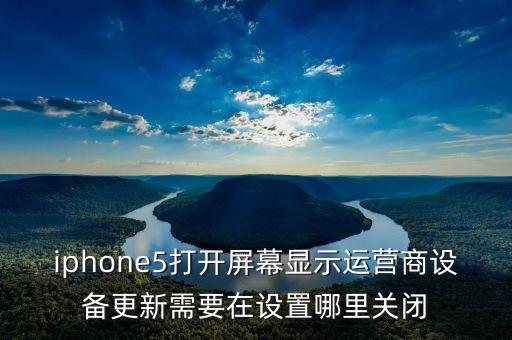 iphone5打开屏幕显示运营商设备更新需要在设置哪里关闭