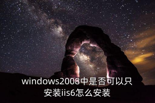 windows2008中是否可以只安装iis6怎么安装
