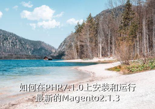 如何在PHP7.1.0上安装和运行最新的Magento2.1.3