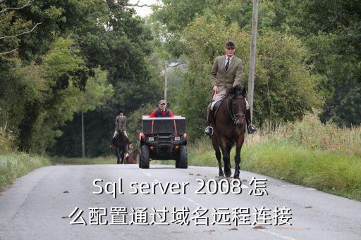 Sql server 2008 怎么配置通过域名远程连接
