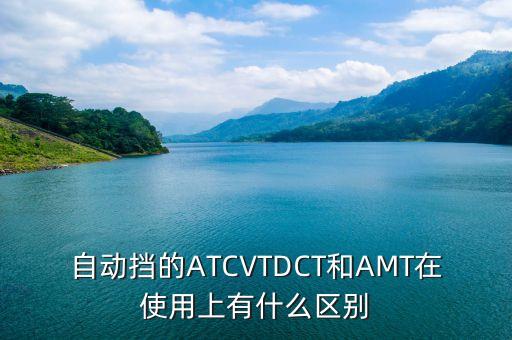 自动挡的ATCVTDCT和AMT在使用上有什么区别