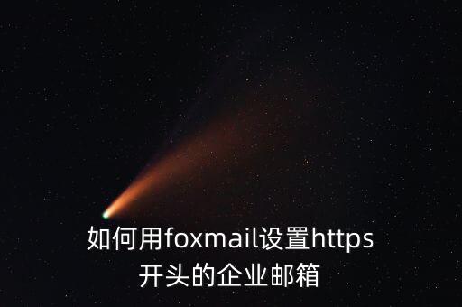 如何用foxmail设置https开头的企业邮箱