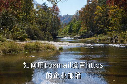 如何用Foxmail设置https的企业邮箱