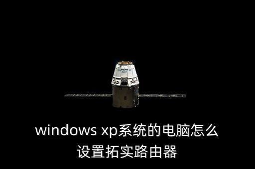 windows xp系统的电脑怎么设置拓实路由器