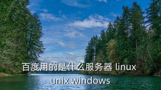 百度用的是什么服务器 linux unix windows